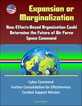 Expansion or Marginalization: How Effects-Based Organization Could Determine the Future of Air Force Space Command, Cyber Command, Further Consolidation for Effectiveness, Combat Support Mission