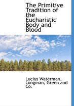 The Primitive Tradition of the Eucharistic Body and Blood