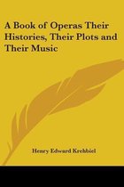 A Book Of Operas Their Histories, Their Plots And Their Music