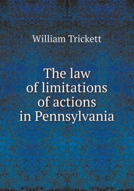 The law of limitations of actions in Pennsylvania 9785518455894 William Trickett
