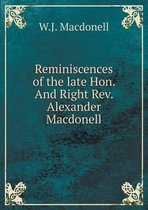Reminiscences of the late Hon. And Right Rev. Alexander Macdonell
