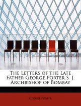 The Letters of the Late Father George Porter S. J. Archbishop of Bombay