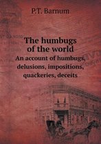 The Humbugs of the World an Account of Humbugs, Delusions, Impositions, Quackeries, Deceits