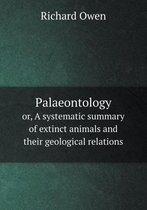 Palaeontology or, A systematic summary of extinct animals and their geological relations