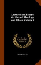Lectures and Essays on Natural Theology and Ethics, Volume 1