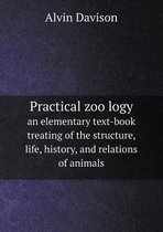 Practical Zoölogy an Elementary Text-Book Treating of the Structure, Life, History, and Relations of Animals