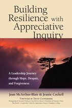 Building Resilience With Appreciative Inquiry A Leadership Journey through Hope, Despair, and Forgiveness