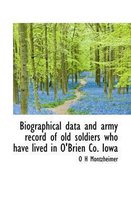 Biographical Data and Army Record of Old Soldiers Who Have Lived in O'Brien Co. Iowa