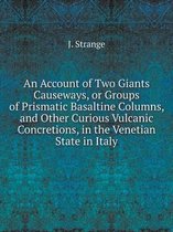 An Account of Two Giants Causeways, or Groups of Prismatic Basaltine Columns, and Other Curious Vulcanic Concretions, in the Venetian State in Italy