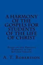 A Harmony of the Gospels For Students Of The Life of Christ