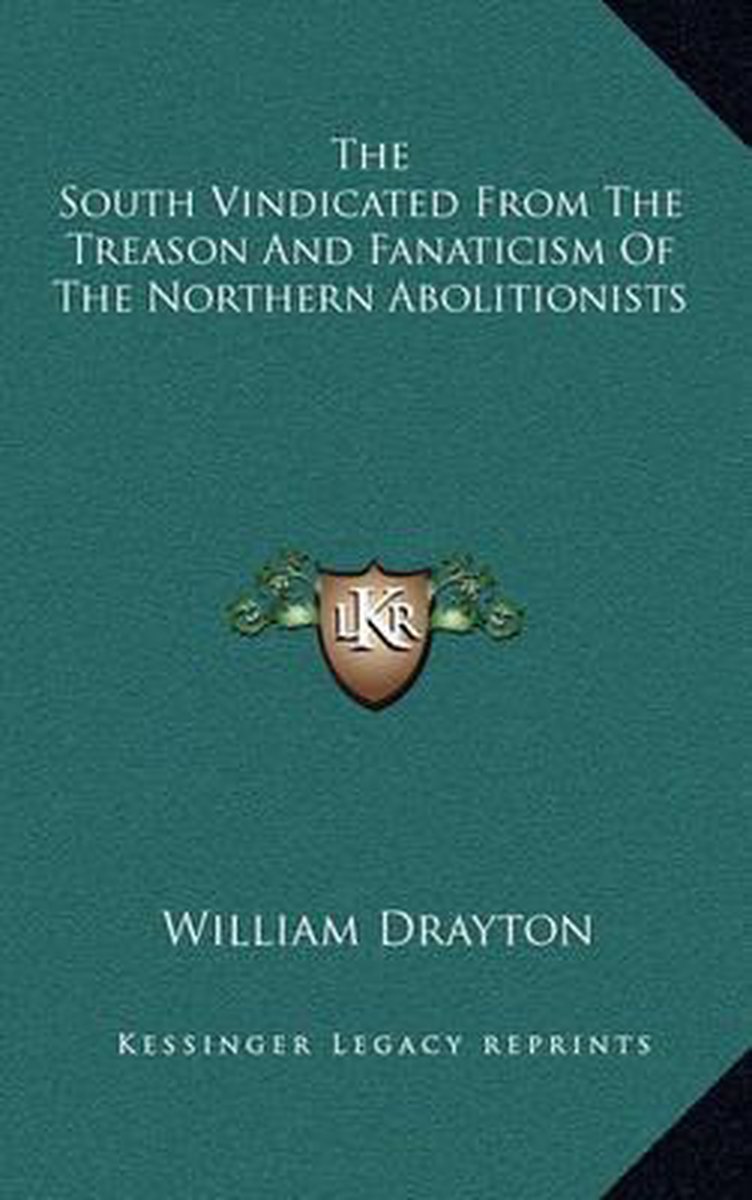 The South Vindicated From The Treason And Fanaticism Of The Northern Abolitionists van William Drayton