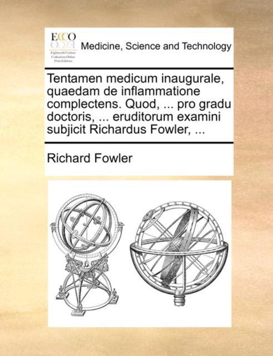 Tentamen Medicum Inaugurale, Quaedam de Inflammatione Complectens. Quod, ... Pro Gradu Doctoris, ... Eruditorum Examini Subjicit Richardus Fowler, ... - Richard Fowler