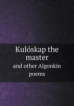 Kulóskap the Master and Other Algonkin Poems