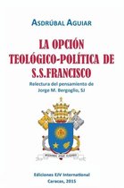 LA OPCIÓN TEOLÓGICO-POLÍTICA DE S.S. FRANCISCO. Relectura del pensamiento de Jorge M. Bergoglio S.J.