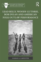 Outlaws in Literature, History, and Culture - Lead Belly, Woody Guthrie, Bob Dylan, and American Folk Outlaw Performance