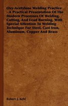 Oxy-Acetylene Welding Practice - A Practical Presentation Of The Modern Processes Of Welding, Cutting, And Lead Burning, With Special Attention To Welding Technique For Steel, Cast Iron, Alum