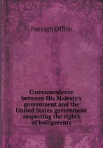 Correspondence between His Majesty's government and the United States government respecting the rights of belligerents