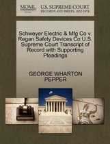 Schweyer Electric & Mfg Co V. Regan Safety Devices Co U.S. Supreme Court Transcript of Record with Supporting Pleadings