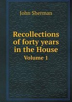 Recollections of forty years in the House Volume 1