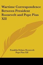 Wartime Correspondence Between President Roosevelt and Pope Pius XII