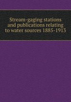 Stream-gaging stations and publications relating to water sources 1885-1913