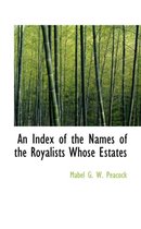 An Index of the Names of the Royalists Whose Estates