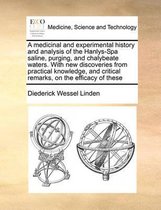 A Medicinal and Experimental History and Analysis of the Hanlys-Spa Saline, Purging, and Chalybeate Waters. with New Discoveries from Practical Knowledge, and Critical Remarks, on