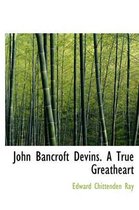 John Bancroft Devins. a True Greatheart