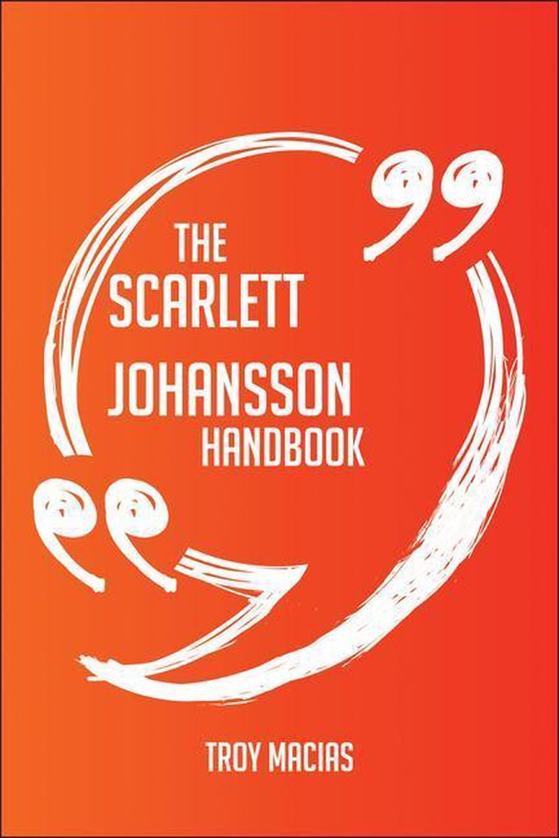 The Scarlett Johansson Handbook - Everything You Need To Know About Scarlett Johansson