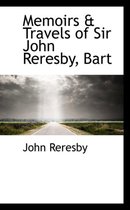 Memoirs & Travels of Sir John Reresby, Bart