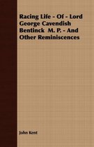 Racing Life - Of - Lord George Cavendish Bentinck M. P. - And Other Reminiscences