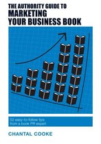 The Authority Guide to Marketing Your Business Book: 52 easy-to-follow tips from a book PR expert