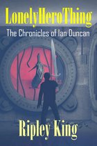 The Chronicles of Ian Duncan 1 - Lonely Hero Thing: ﻿The Chronicles of Ian Duncan - Book One