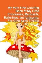 My Very First Coloring Book of My Little Princesses, Mermaids, Ballerinas, and Unicorns