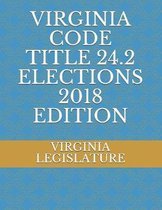 Virginia Code Title 24.2 Elections 2018 Edition