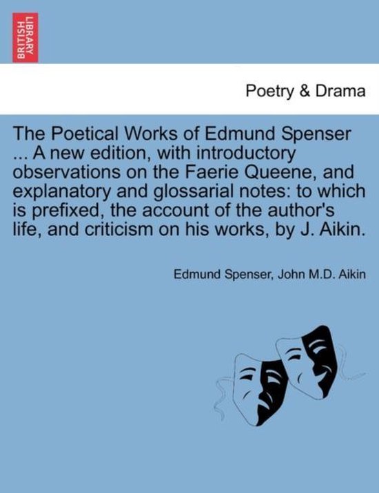 The Poetical Works of Edmund Spenser ... a New Edition, with Introductory Observations on the Faerie Queene, and Explanatory and Glossarial Notes