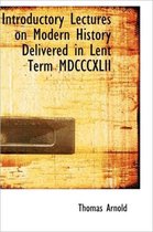 Introductory Lectures on Modern History Delivered in Lent Term MDCCCXLII