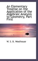 An Elementary Treatise on the Application of the Algebraic Analysis to Geometry, Part First