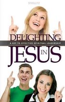 A Key to Effective Spiritual Leadership- Delighting in Jesus