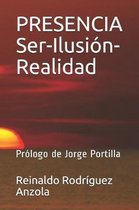 Presencia Ser-Ilusión-Realidad- PRESENCIA Ser-Ilusión-Realidad