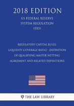Regulatory Capital Rules, Liquidity Coverage Ratio - Definition of Qualifying Master Netting Agreement and Related Definitions (Us Federal Reserve System Regulation) (Frs) (2018 Edition)