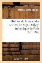 Histoire- Histoire de la Vie Et Des Oeuvres de Mgr. Darboy, Archev�que de Paris