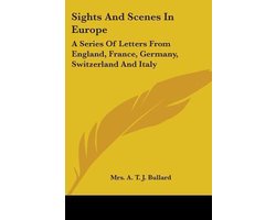 Sights And Scenes In Europe: A Series Of Letters From England, France, Germany, Switzerland And Italy