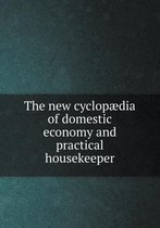The New Cyclopaedia of Domestic Economy and Practical Housekeeper
