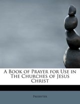 A Book of Prayer for Use in the Churches of Jesus Christ