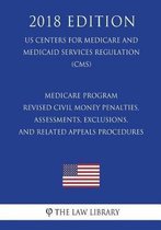 Medicare Program - Revised Civil Money Penalties, Assessments, Exclusions, and Related Appeals Procedures (Us Centers for Medicare and Medicaid Services Regulation) (Cms) (2018 Edition)