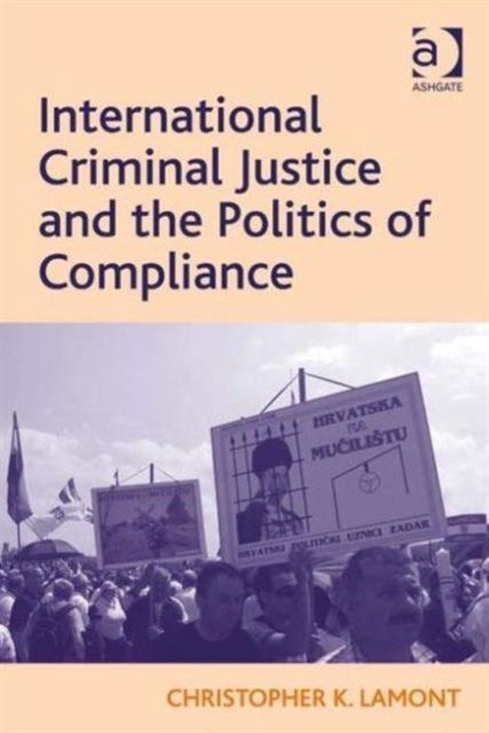 International Criminal Justice And The Politics Of Complianc - cover