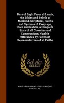 Rays of Light from All Lands; The Bibles and Beliefs of Mankind. Scriptures, Faiths and Systems of Every Age, Race and Nation, a Complete Story of All Churches and Communions; Notable Utteran