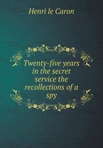 Twenty-five years in the secret service the recollections of a spy