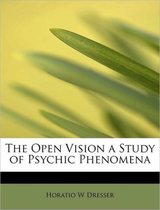 The Open Vision a Study of Psychic Phenomena